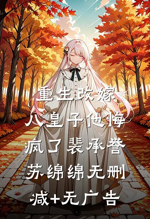 重生改嫁，八皇子他悔疯了裴承誉苏绵绵无删减+无广告