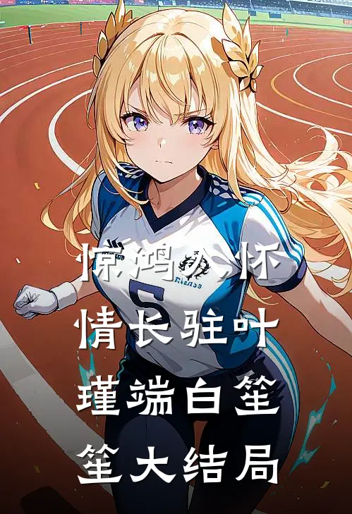 惊鸿入怀情长驻叶瑾端白笙笙大结局