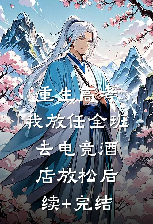 重生高考，我放任全班去电竞酒店放松后续+完结