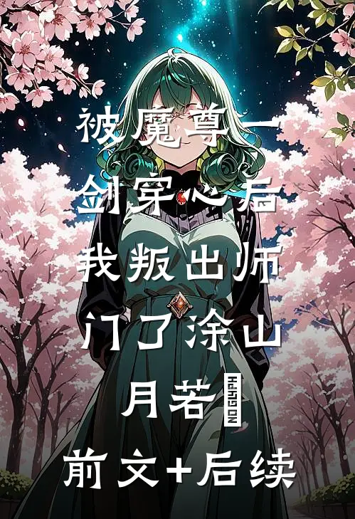 被魔尊一剑穿心后，我叛出师门了涂山月若婳:前文+后续