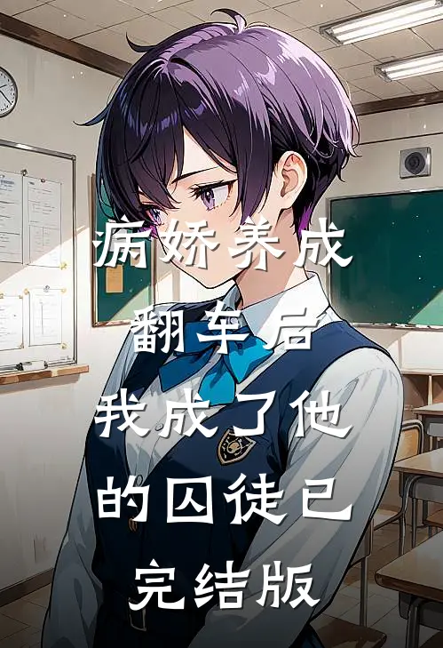 病娇养成翻车后，我成了他的囚徒已完结版