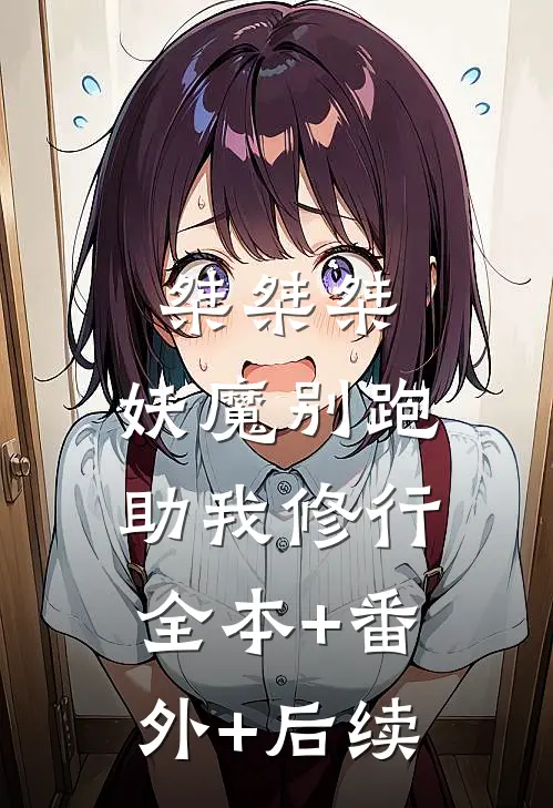 桀桀桀，妖魔别跑，助我修行:全本+番外+后续