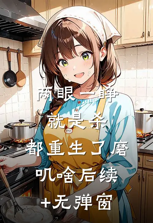 两眼一睁就是杀，都重生了磨叽啥后续+无弹窗