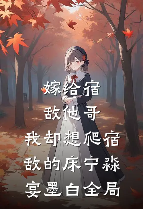 嫁给宿敌他哥，我却想爬宿敌的床宁淼宴墨白全局