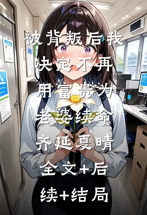 被背叛后我决定不再用富贵为老婆续命齐延夏晴:全文+后续+结局