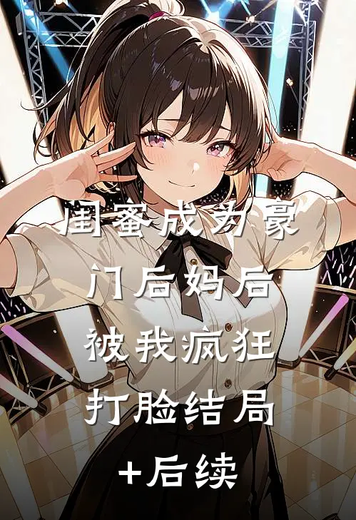 闺蜜成为豪门后妈后，被我疯狂打脸结局+后续