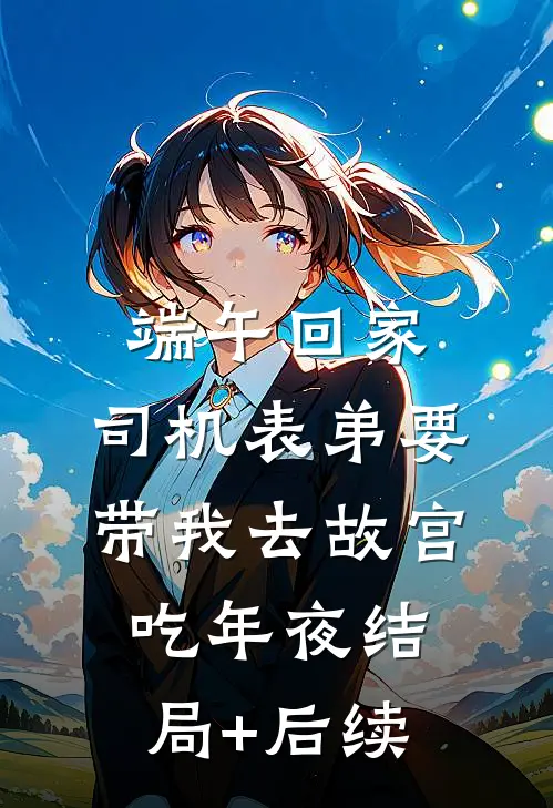 端午回家，司机表弟要带我去故宫吃年夜结局+后续