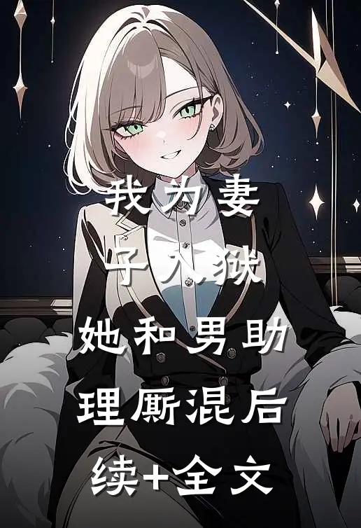 我为妻子入狱，她和男助理厮混后续+全文