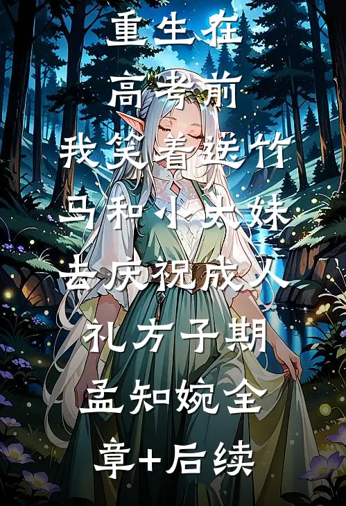 重生在高考前，我笑着送竹马和小太妹去庆祝成人礼方子期孟知婉全章+后续