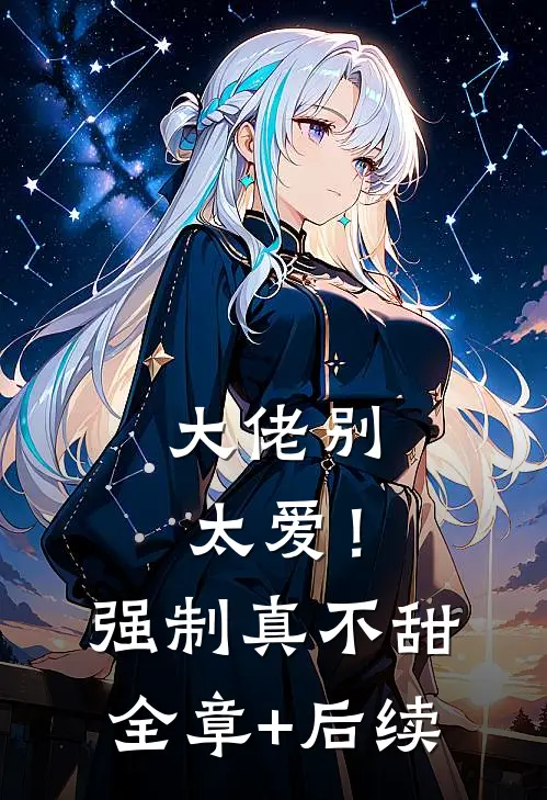 大佬别太爱！强制真不甜:全章+后续
