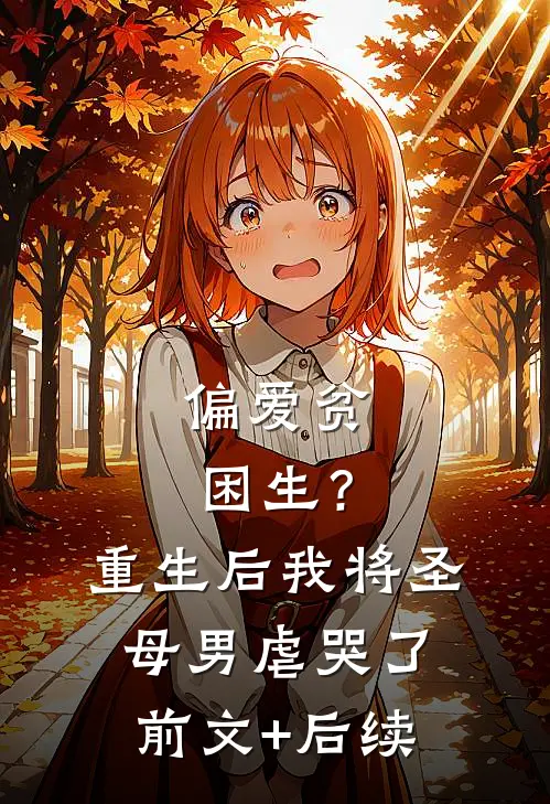 偏爱贫困生？重生后我将圣母男虐哭了:前文+后续