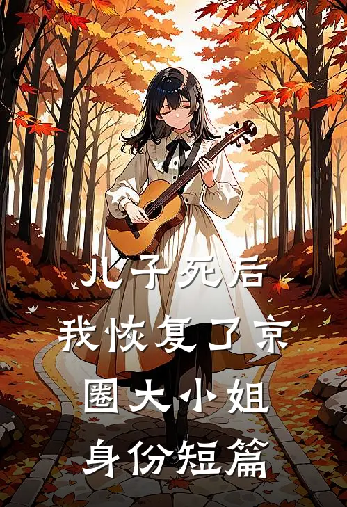 儿子死后，我恢复了京圈大小姐身份短篇