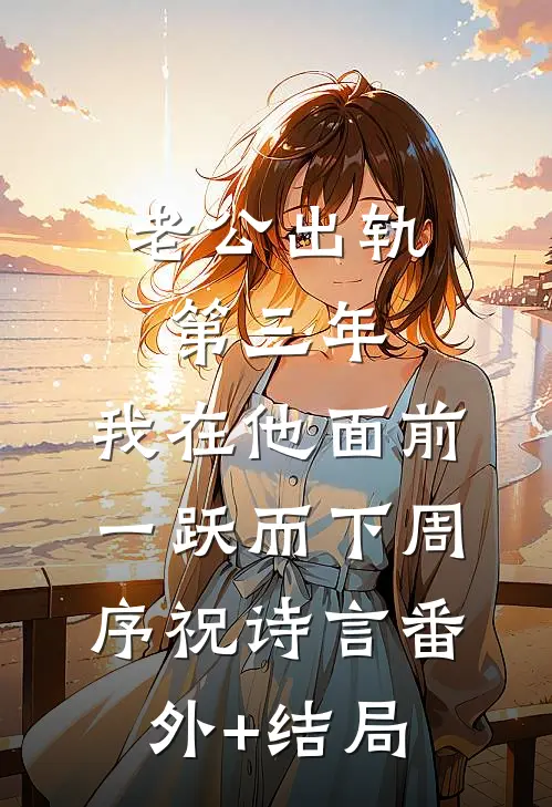 老公出轨第三年，我在他面前一跃而下周序祝诗言(番外)+(结局)