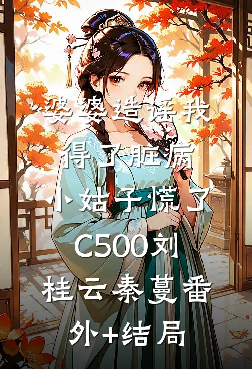 婆婆造谣我得了脏病，小姑子慌了C500刘桂云秦蔓(番外)+(结局)