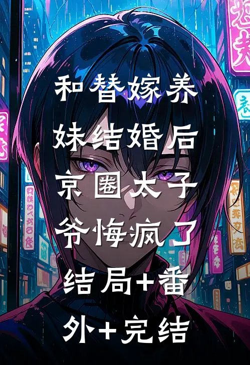 和替嫁养妹结婚后，京圈太子爷悔疯了:结局+番外+完结