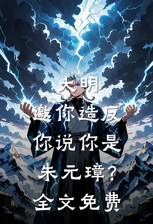 大明：邀你造反，你说你是朱元璋？全文免费
