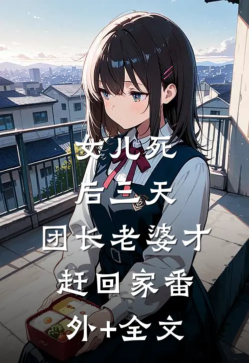 女儿死后三天，团长老婆才赶回家(番外)+(全文)