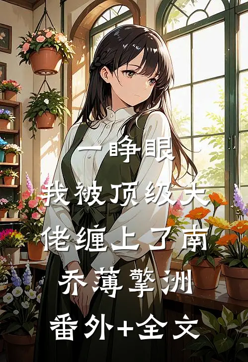 一睁眼，我被顶级大佬缠上了南乔薄擎洲:(番外)+(全文)