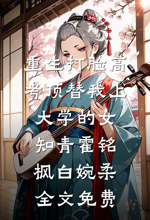 重生打脸高考顶替我上大学的女知青霍铭枫白婉柔全文免费