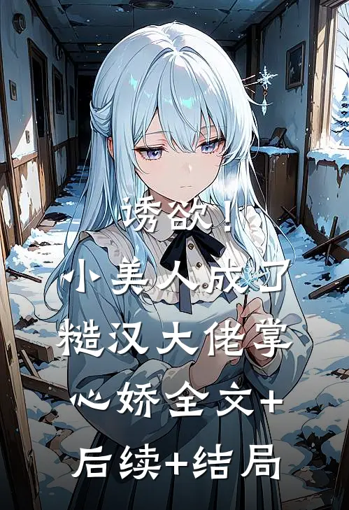 诱欲！小美人成了糙汉大佬掌心娇全文+后续+结局