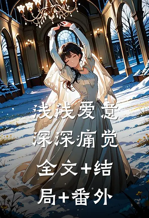 浅浅爱意，深深痛觉:全文+结局+番外