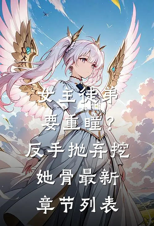 女主徒弟要重瞳？反手抛弃挖她骨最新章节列表