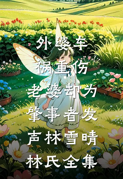 外婆车祸重伤，老婆却为肇事者发声林雪晴林氏全集