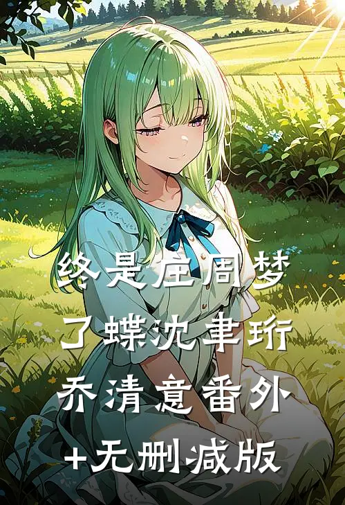 终是庄周梦了蝶沈聿珩乔清意番外+无删减版