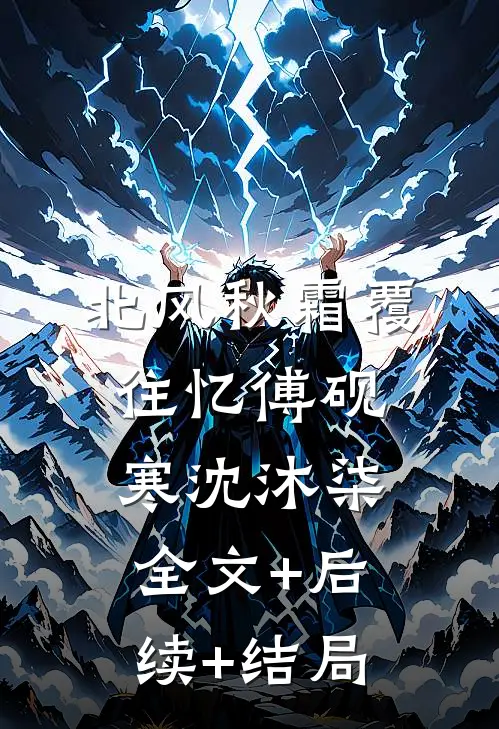 北风秋霜覆往忆傅砚寒沈沐柒:全文+后续+结局