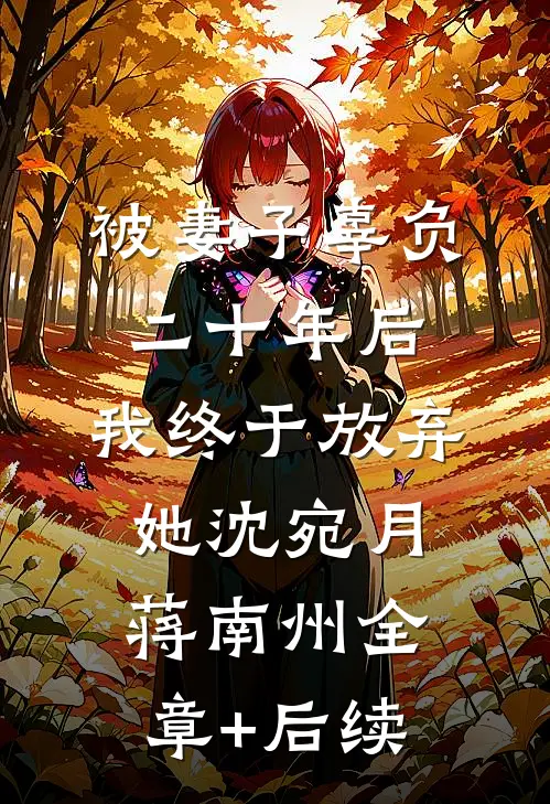 被妻子辜负二十年后，我终于放弃她沈宛月蒋南州全章+后续