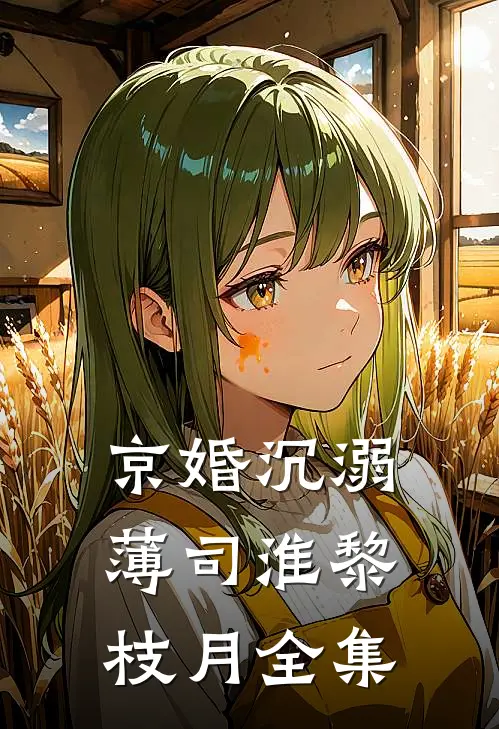 京婚沉溺薄司淮黎枝月全集