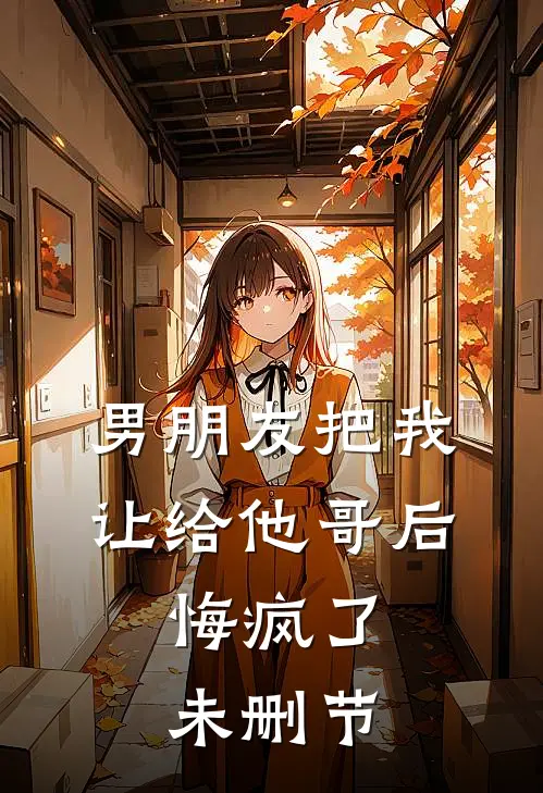 男朋友把我让给他哥后，悔疯了未删节