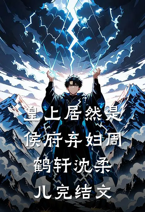 皇上居然是侯府弃妇周鹤轩沈柔儿完结文