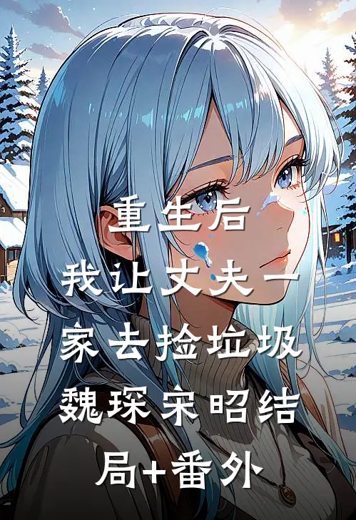 重生后，我让丈夫一家去捡垃圾魏琛宋昭结局+番外