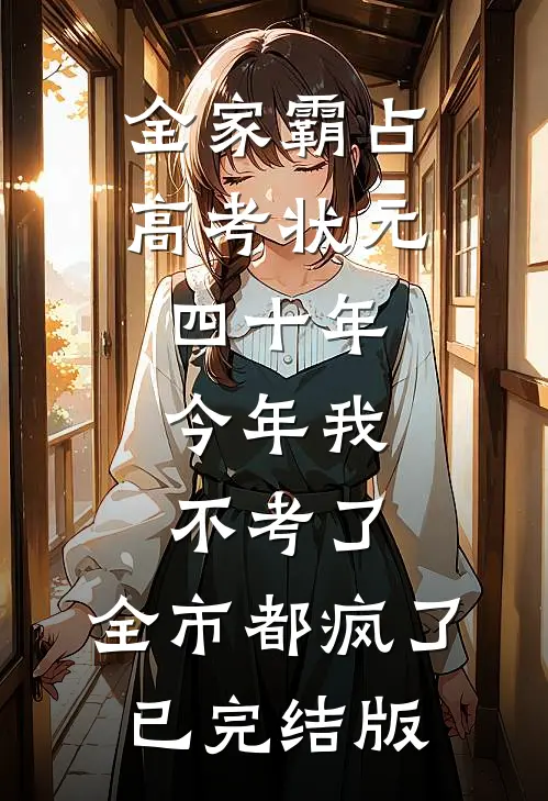 全家霸占高考状元四十年，今年我不考了，全市都疯了已完结版