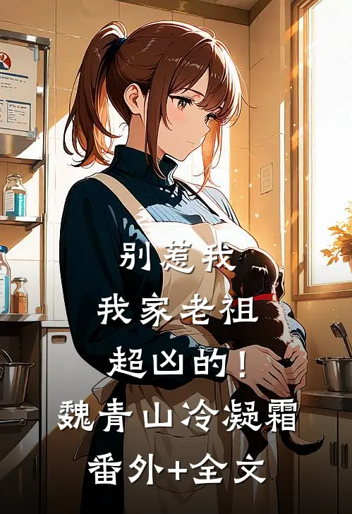 别惹我，我家老祖超凶的！魏青山冷凝霜(番外)+(全文)