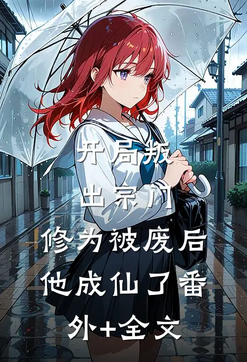 开局叛出宗门，修为被废后他成仙了(番外)+(全文)