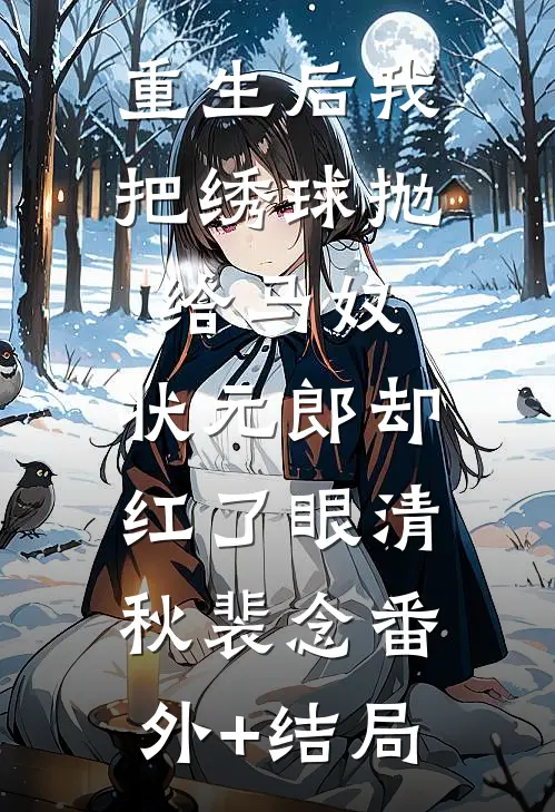 重生后我把绣球抛给马奴，状元郎却红了眼清秋裴念(番外)+(结局)