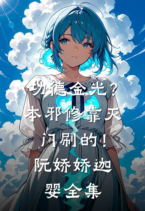 功德金光？本邪修靠灭门刷的！阮娇娇迦婴全集