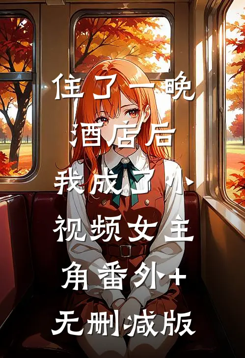 住了一晚酒店后，我成了小视频女主角番外+无删减版