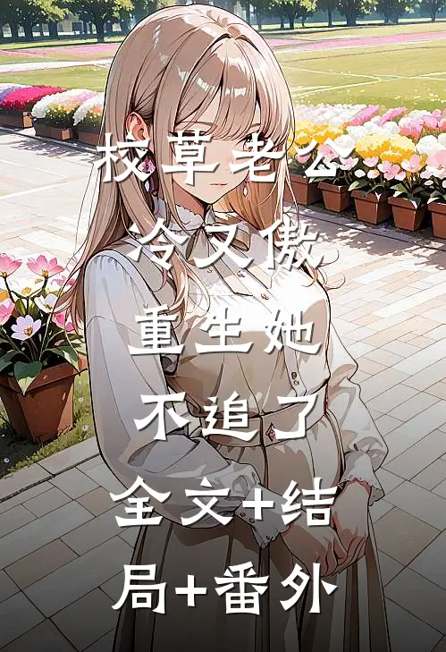 校草老公冷又傲，重生她不追了:全文+结局+番外