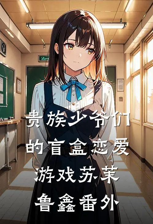贵族少爷们的盲盒恋爱游戏苏茉鲁鑫番外