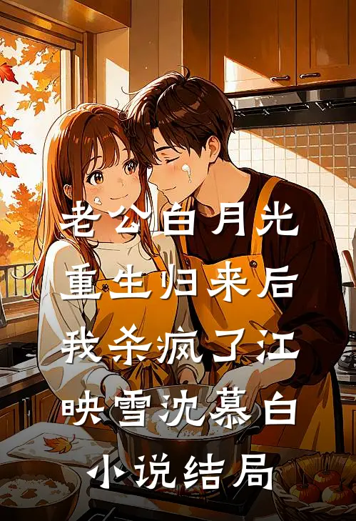 老公白月光重生归来后我杀疯了江映雪沈慕白小说结局