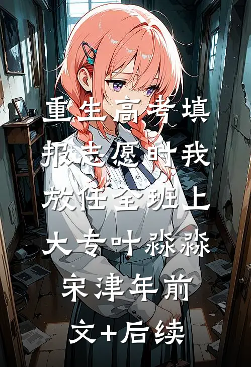 重生高考填报志愿时我放任全班上大专叶淼淼宋津年前文+后续