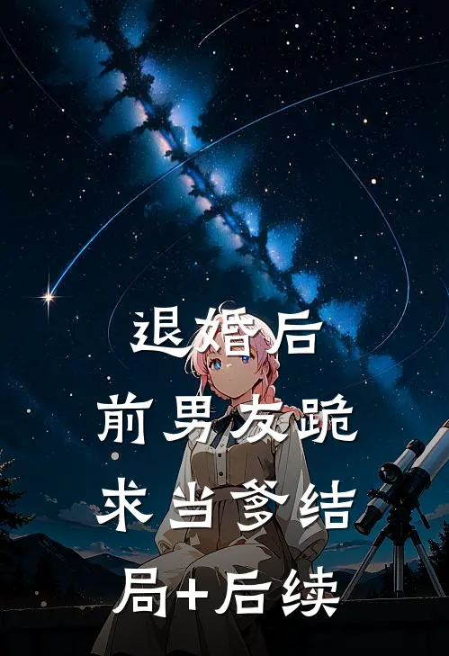 退婚后，前男友跪求当爹结局+后续