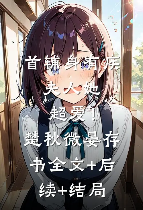 首辅身有疾，夫人她超爱！楚秋微晏存书:全文+后续+结局