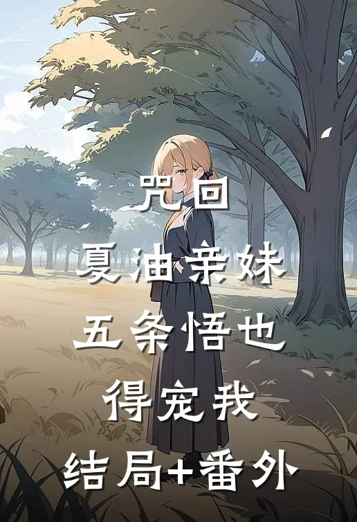 咒回：夏油亲妹，五条悟也得宠我:结局+番外