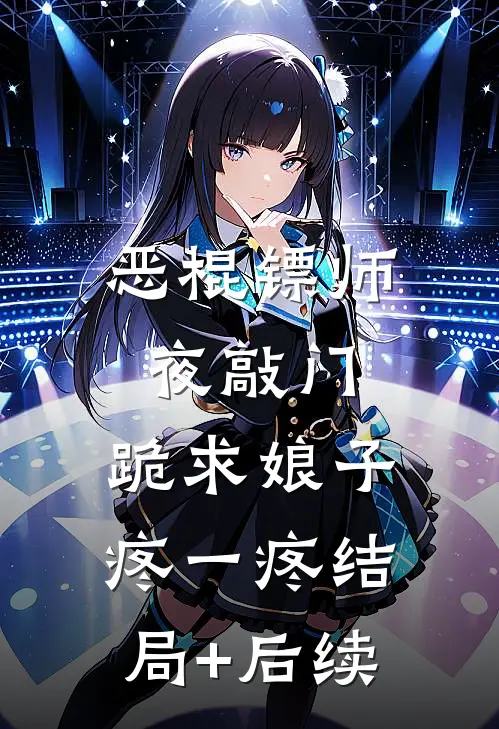 恶棍镖师夜敲门，跪求娘子疼一疼结局+后续