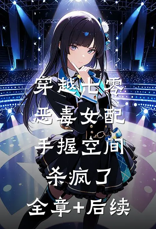 穿越七零，恶毒女配手握空间杀疯了:全章+后续