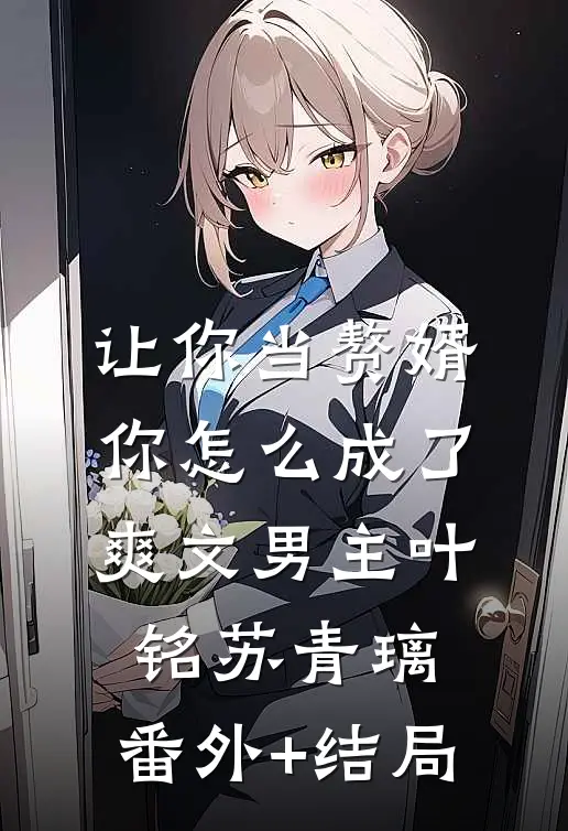 让你当赘婿，你怎么成了爽文男主叶铭苏青璃:(番外)+(结局)